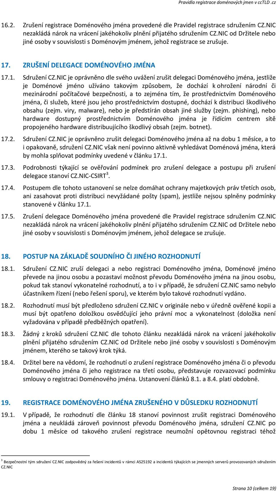 NIC je oprávněno dle svého uvážení zrušit delegaci Doménového jména, jestliže je Doménové jméno užíváno takovým způsobem, že dochází k ohrožení národní či mezinárodní počítačové bezpečnosti, a to