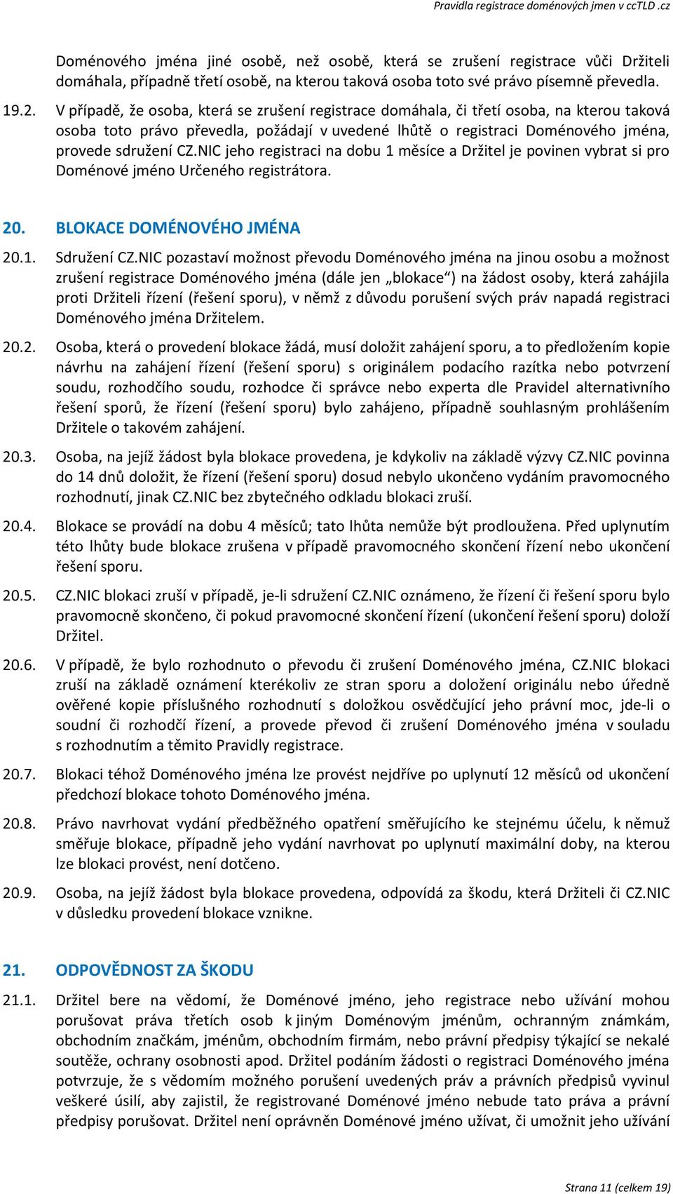 NIC jeho registraci na dobu 1 měsíce a Držitel je povinen vybrat si pro Doménové jméno Určeného registrátora. 20. BLOKACE DOMÉNOVÉHO JMÉNA 20.1. Sdružení CZ.