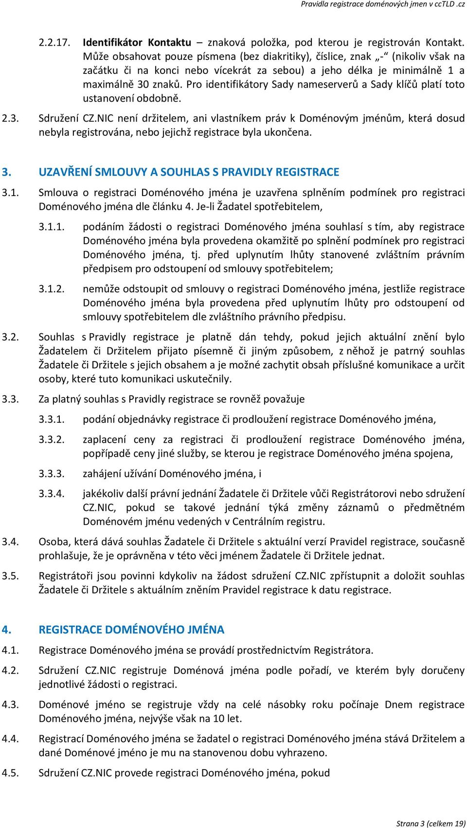Pro identifikátory Sady nameserverů a Sady klíčů platí toto ustanovení obdobně. 2.3. Sdružení CZ.