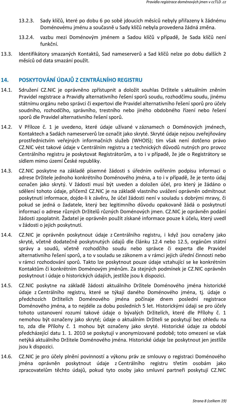 3. Identifikátory smazaných Kontaktů, Sad nameserverů a Sad klíčů nelze po dobu dalších 2 měsíců od data smazání použít. 14. POSKYTOVÁNÍ ÚDAJŮ Z CENTRÁLNÍHO REGISTRU 14.1. Sdružení CZ.