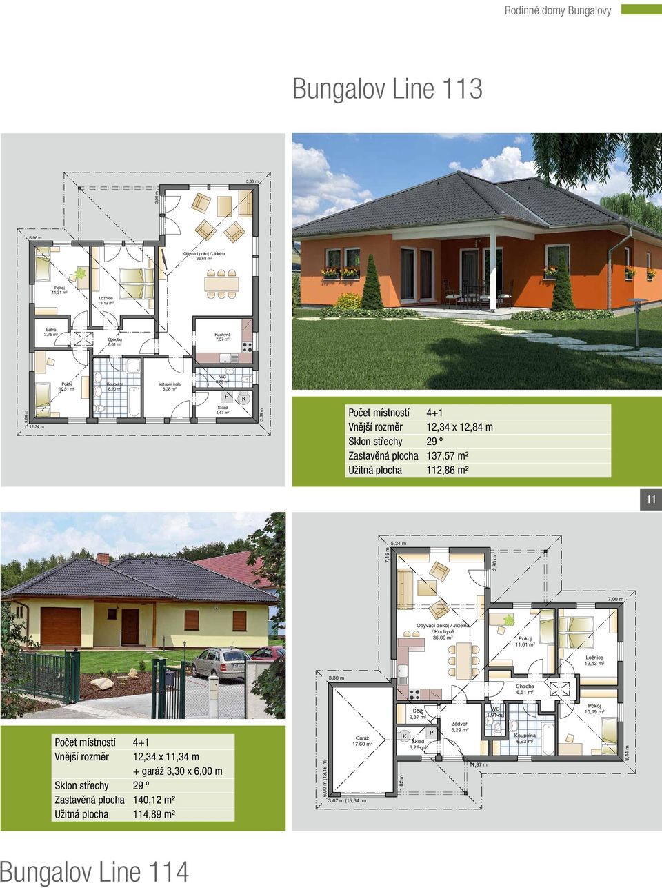 2,90 m 7,00 m / 36,09 m 2 11,61 m 2 12,13 m 2 3,30 m 6,51 m 2 Vnější rozměr 12,34 x 11,34 m + garáž 3,30 x 6,00 m Zastavěná plocha 140,12 m² Užitná plocha