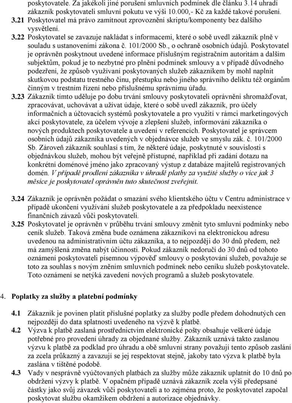 Poskytovatel je oprávněn poskytnout uvedené informace příslušným registračním autoritám a dalším subjektům, pokud je to nezbytné pro plnění podmínek smlouvy a v případě důvodného podezření, že způsob