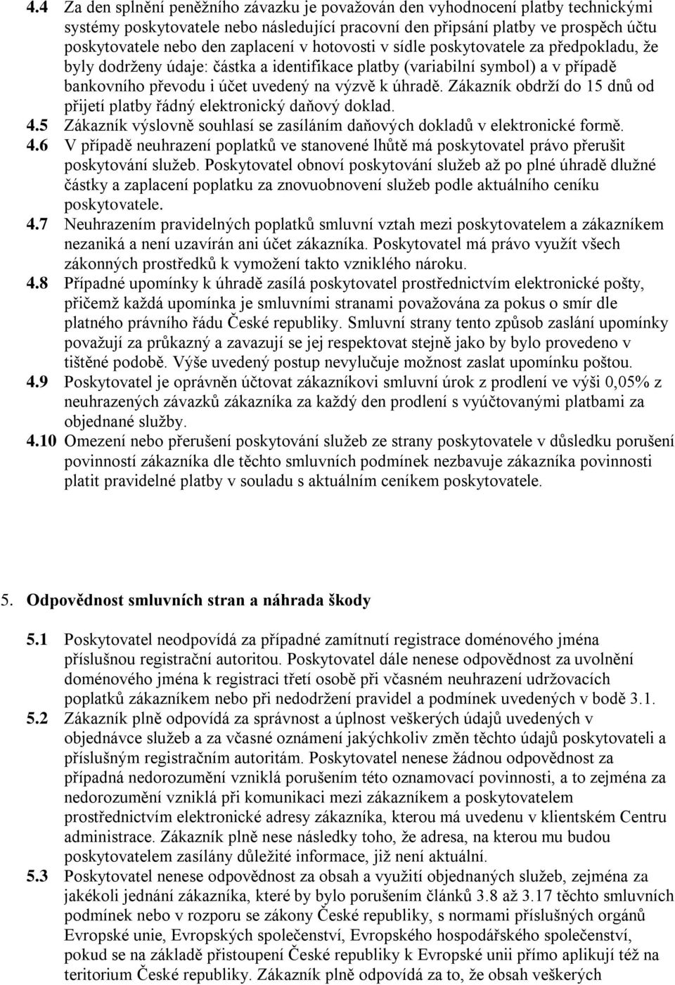 Zákazník obdrží do 15 dnů od přijetí platby řádný elektronický daňový doklad. 4.5 Zákazník výslovně souhlasí se zasíláním daňových dokladů v elektronické formě. 4.6 V případě neuhrazení poplatků ve stanovené lhůtě má poskytovatel právo přerušit poskytování služeb.