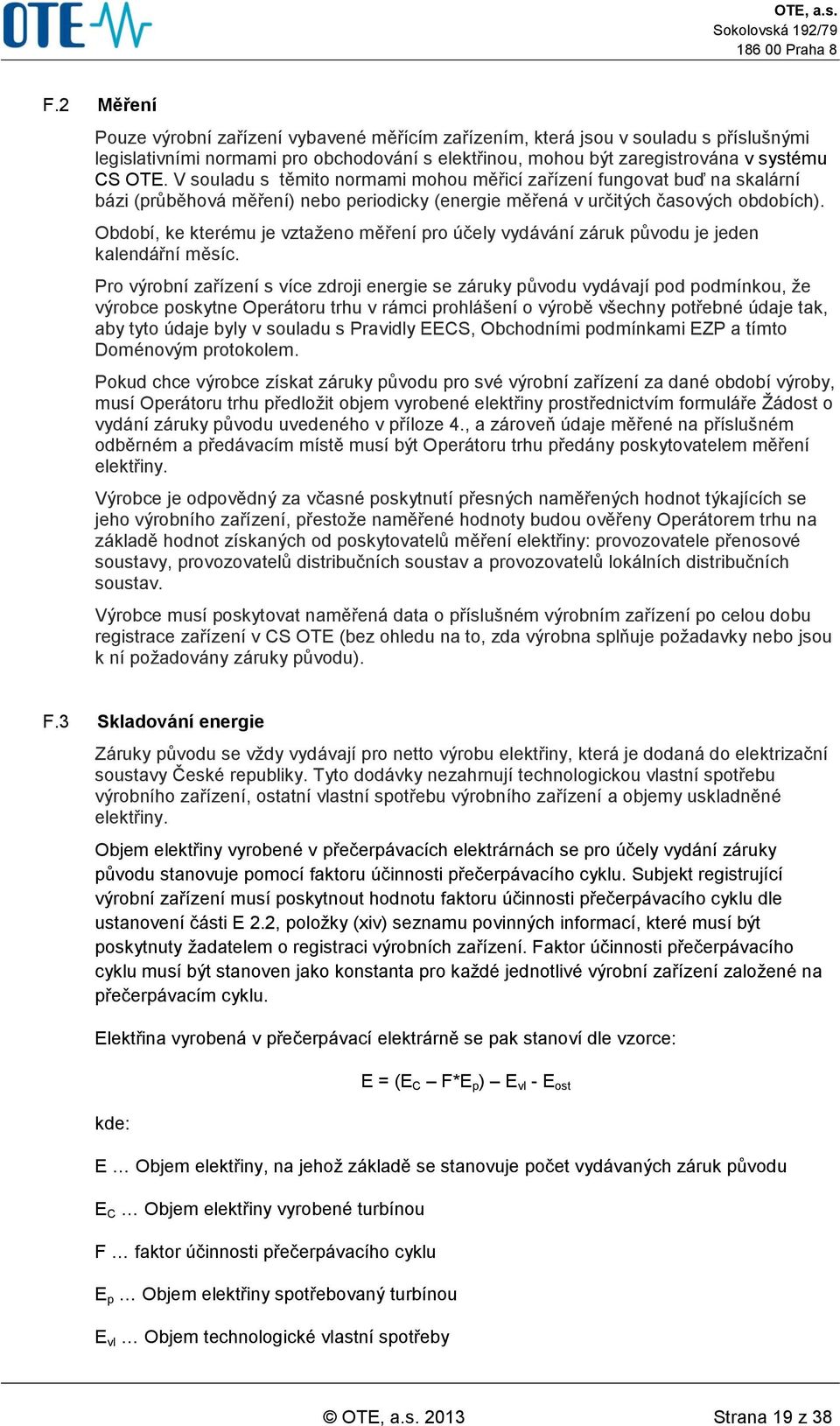 Období, ke kterému je vztaženo měření pro účely vydávání záruk původu je jeden kalendářní měsíc.