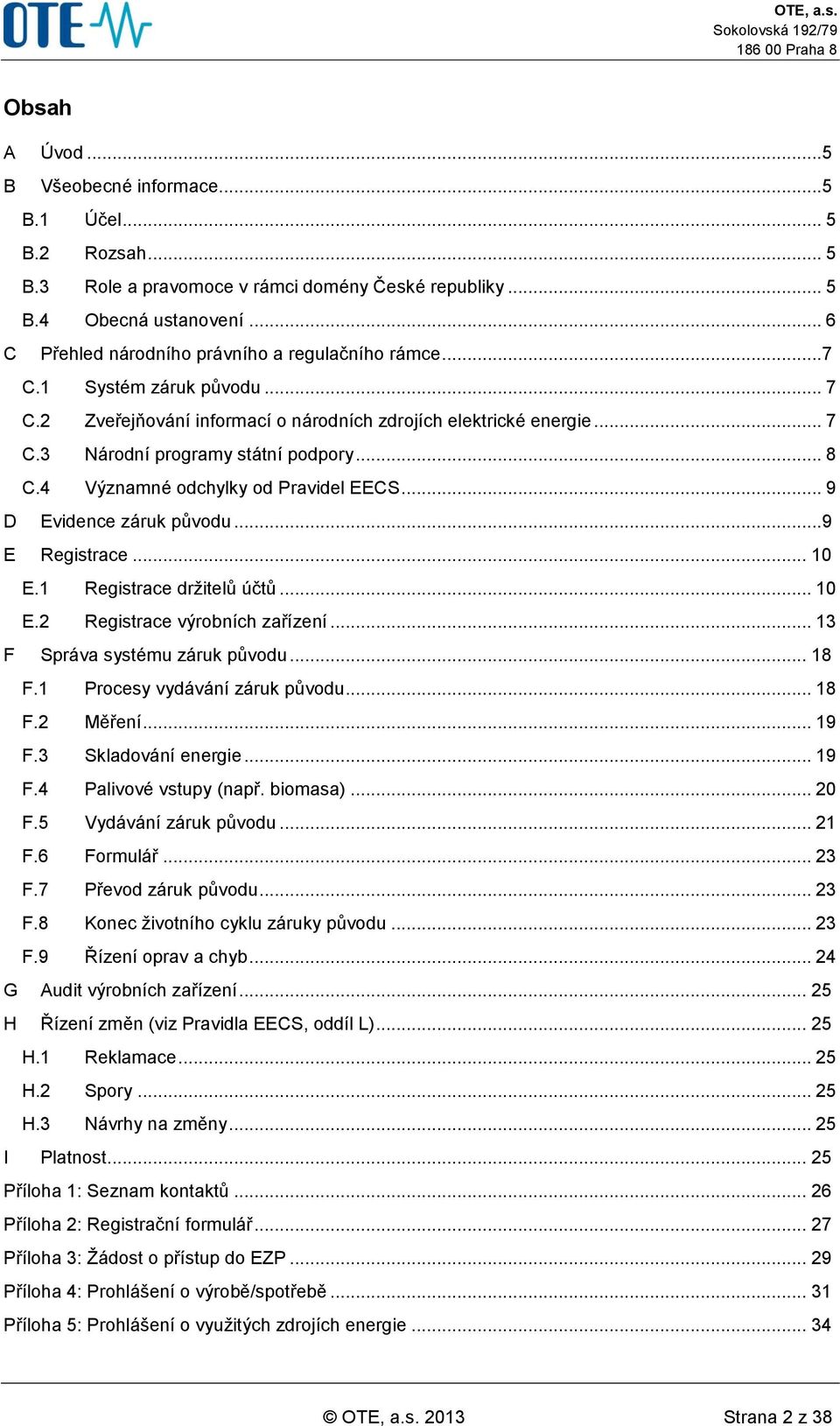 4 Významné odchylky od Pravidel EECS... 9 D Evidence záruk původu...9 E Registrace... 10 E.1 Registrace držitelů účtů... 10 E.2 Registrace výrobních zařízení... 13 F Správa systému záruk původu... 18 F.