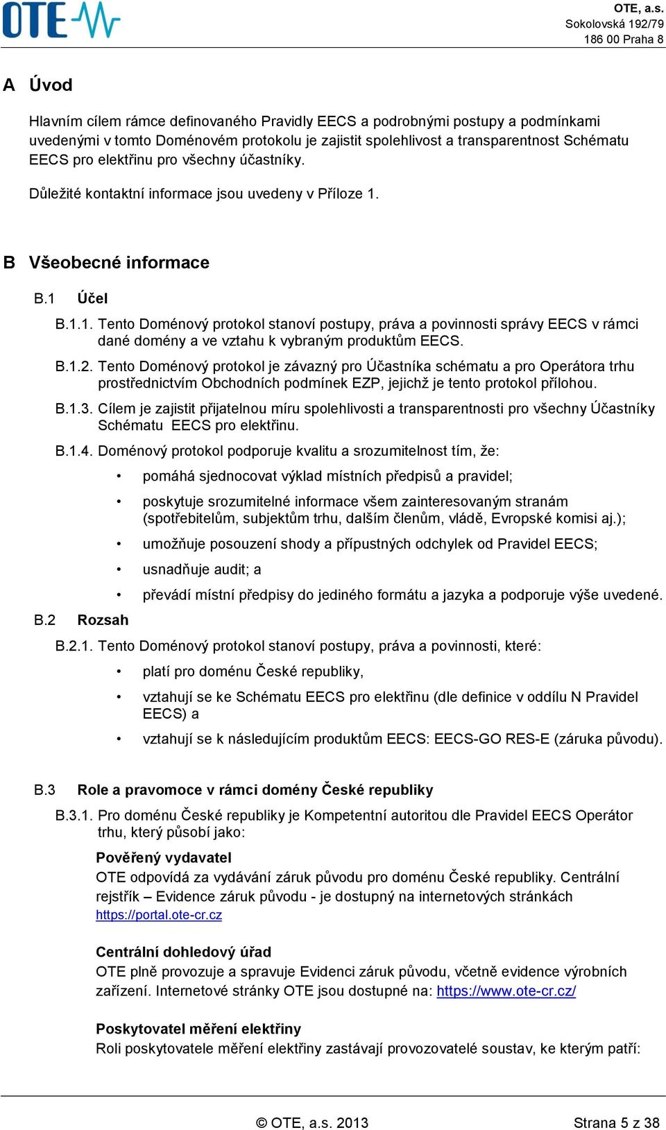 B Všeobecné informace B.1 Účel B.1.1. Tento Doménový protokol stanoví postupy, práva a povinnosti správy EECS v rámci dané domény a ve vztahu k vybraným produktům EECS. B.1.2.