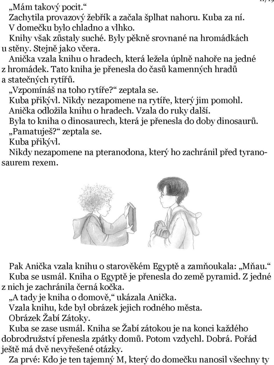 zeptala se. Kuba přikývl. Nikdy nezapomene na rytíře, který jim pomohl. Anička odložila knihu o hradech. Vzala do ruky další. Byla to kniha o dinosaurech, která je přenesla do doby dinosaurů.