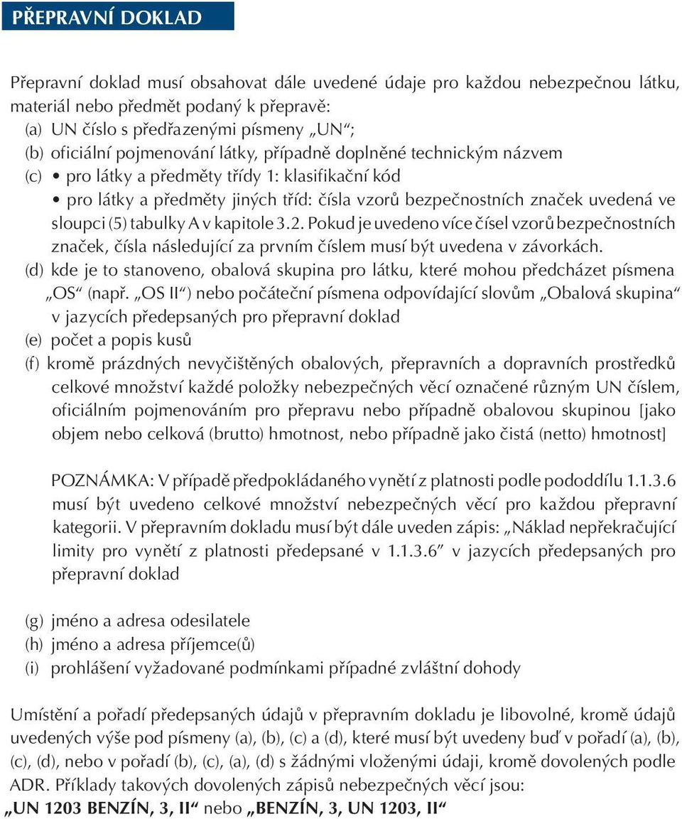 tabulky A v kapitole 3.2. Pokud je uvedeno více èísel vzorù bezpeènostních znaèek, èísla následující za prvním èíslem musí být uvedena v závorkách.