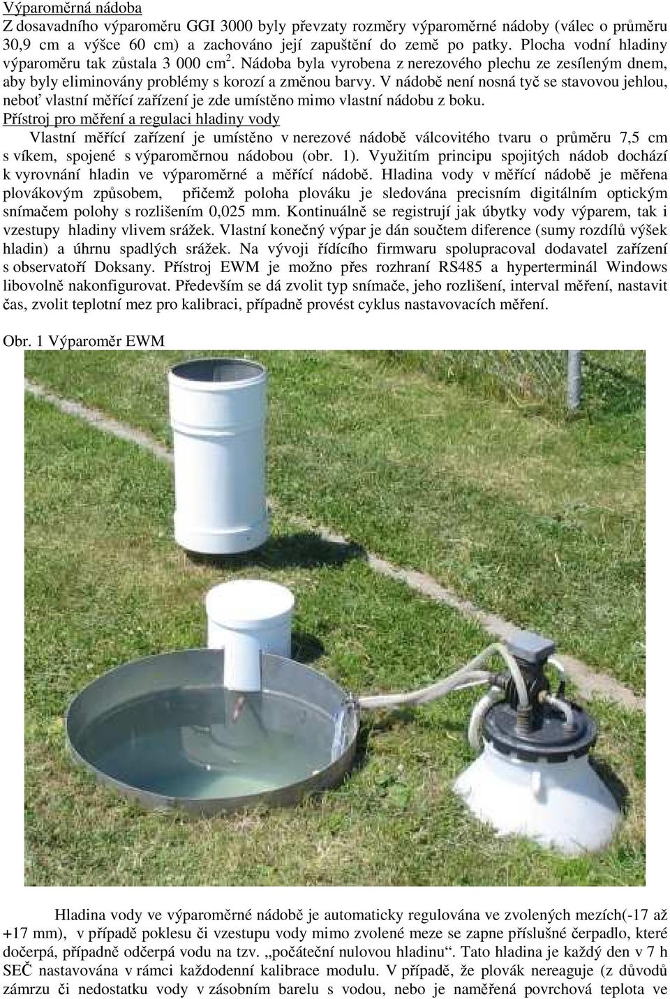 V nádobě není nosná tyč se stavovou jehlou, neboť vlastní měřící zařízení je zde umístěno mimo vlastní nádobu z boku.