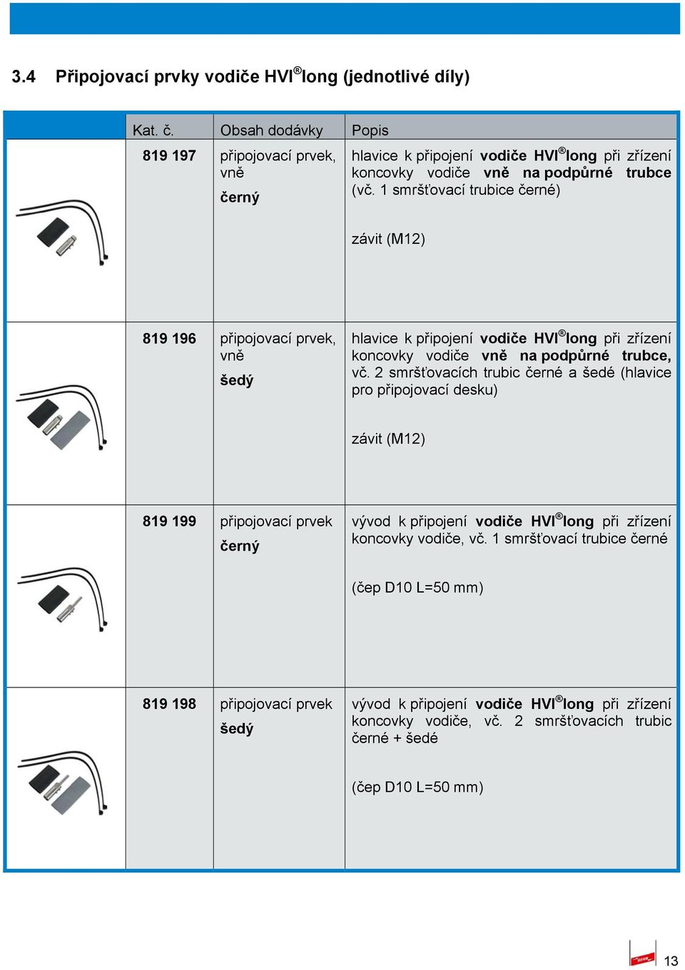 1 smršťovací trubice černé) závit (M12) 819 196 připojovací prvek, vně šedý hlavice k připojení vodiče HVI long při zřízení koncovky vodiče vně na podpůrné trubce, vč.