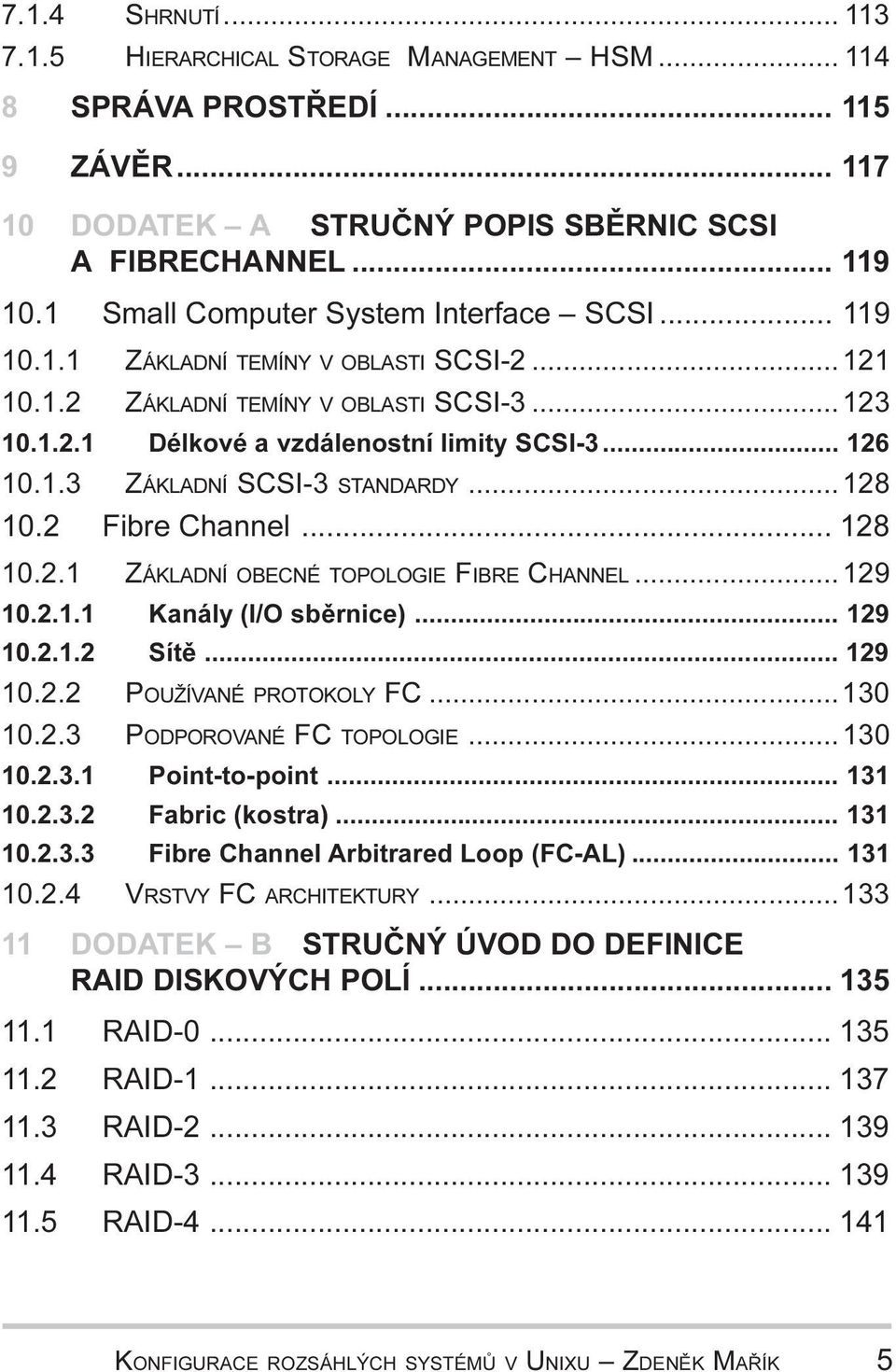 128 10 2 1 ZÁKLADNÍ OBECNÉ TOPOLOGIE FIBRE CHANNEL 129 10 2 1 1 Kanály (I/O sbìrnice) 129 10 2 1 2 Sítì 129 10 2 2 POUŽÍVANÉ PROTOKOLY FC 130 10 2 3 PODPOROVANÉ FC TOPOLOGIE 130 10 2 3 1