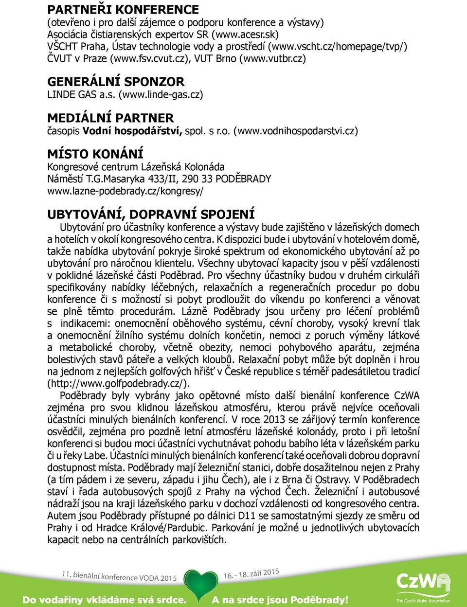 cz) Místo konání Kongresové centrum Lázeňská Kolonáda Náměstí T.G.Masaryka 433/II, 290 33 PODĚBRADY www.lazne-podebrady.