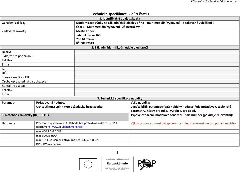 zakázky Město Třinec Jablunkovská 160 739 61 Třinec IČ: 00297313 2. Základní identifikační údaje o uchazeči Název: Sídlo/místo podnikání: Tel./fax: E mail: IČ: DIČ: Spisová značka v OR: Osoba opráv.