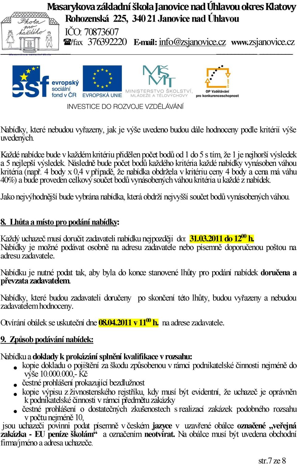 Následně bude počet bodů každého kritéria každé nabídky vynásoben váhou kritéria (např.