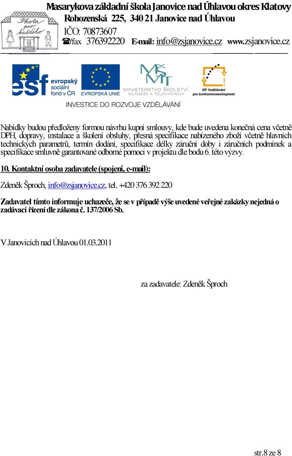 projektu dle bodu 6. této výzvy. 10. Kontaktní osoba zadavatele (spojení, e-mail): Zdeněk Šproch, info@zsjanovice.cz, tel.