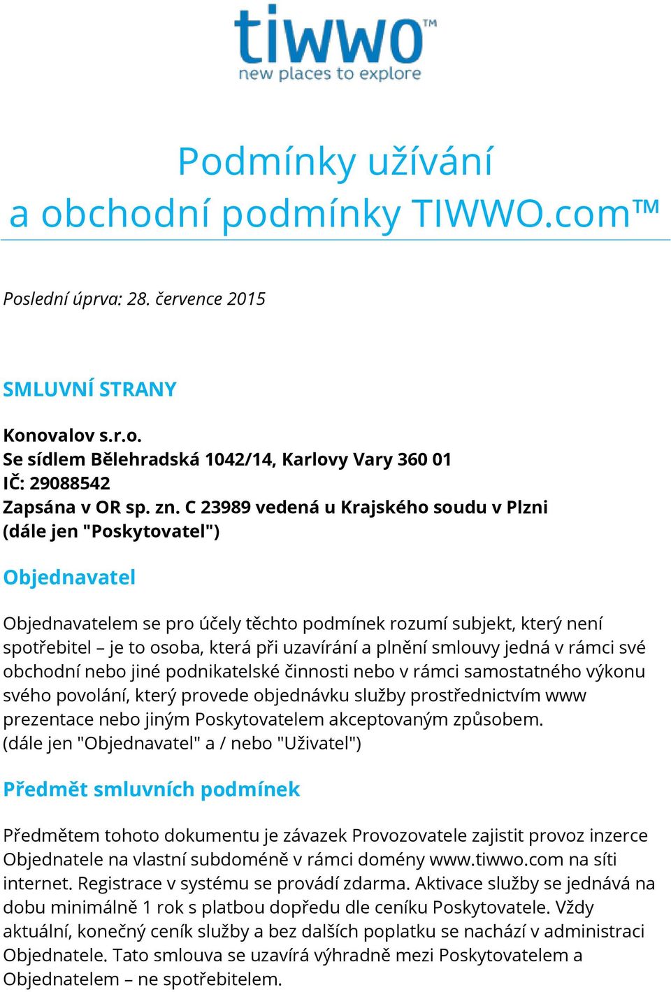 plnění smlouvy jedná v rámci své obchodní nebo jiné podnikatelské činnosti nebo v rámci samostatného výkonu svého povolání, který provede objednávku služby prostřednictvím www prezentace nebo jiným