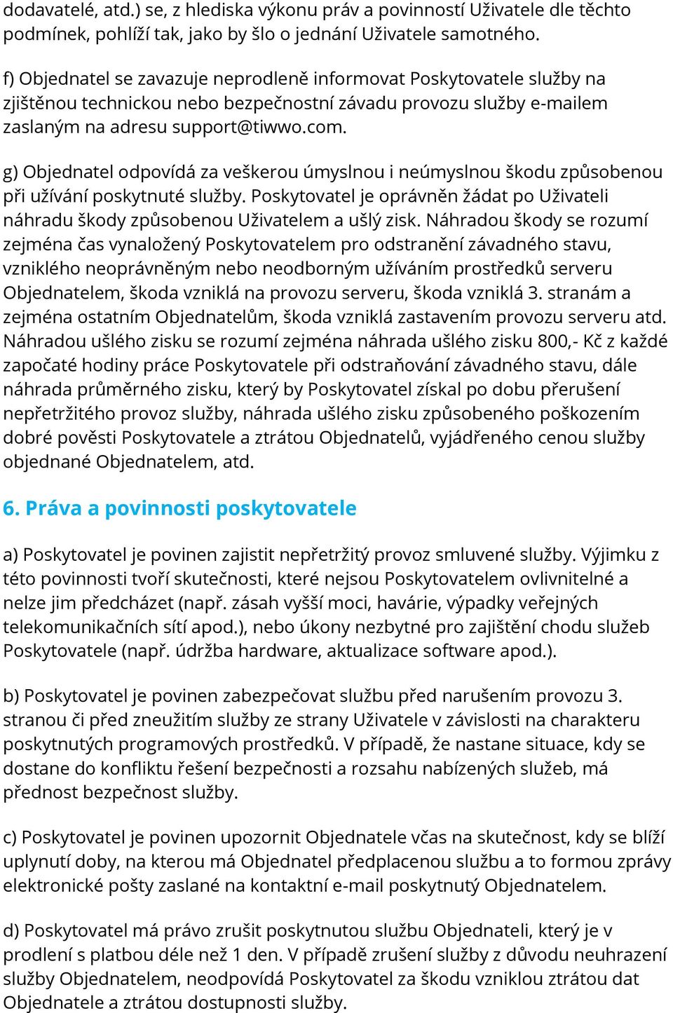 g) Objednatel odpovídá za veškerou úmyslnou i neúmyslnou škodu způsobenou při užívání poskytnuté služby. Poskytovatel je oprávněn žádat po Uživateli náhradu škody způsobenou Uživatelem a ušlý zisk.