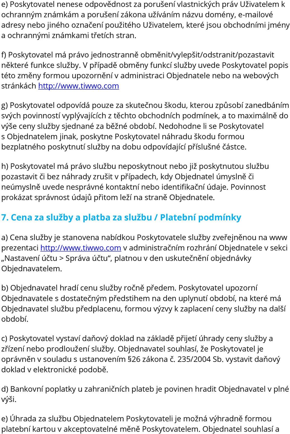 V případě obměny funkcí služby uvede Poskytovatel popis této změny formou upozornění v administraci Objednatele nebo na webových stránkách http://www.tiwwo.