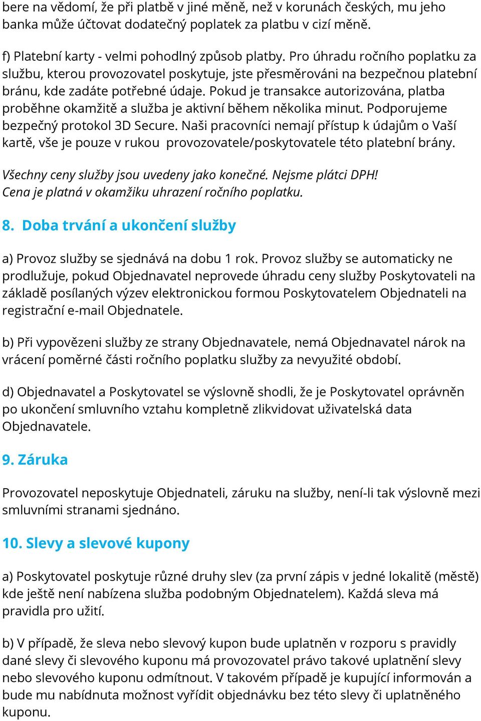 Pokud je transakce autorizována, platba proběhne okamžitě a služba je aktivní během několika minut. Podporujeme bezpečný protokol 3D Secure.