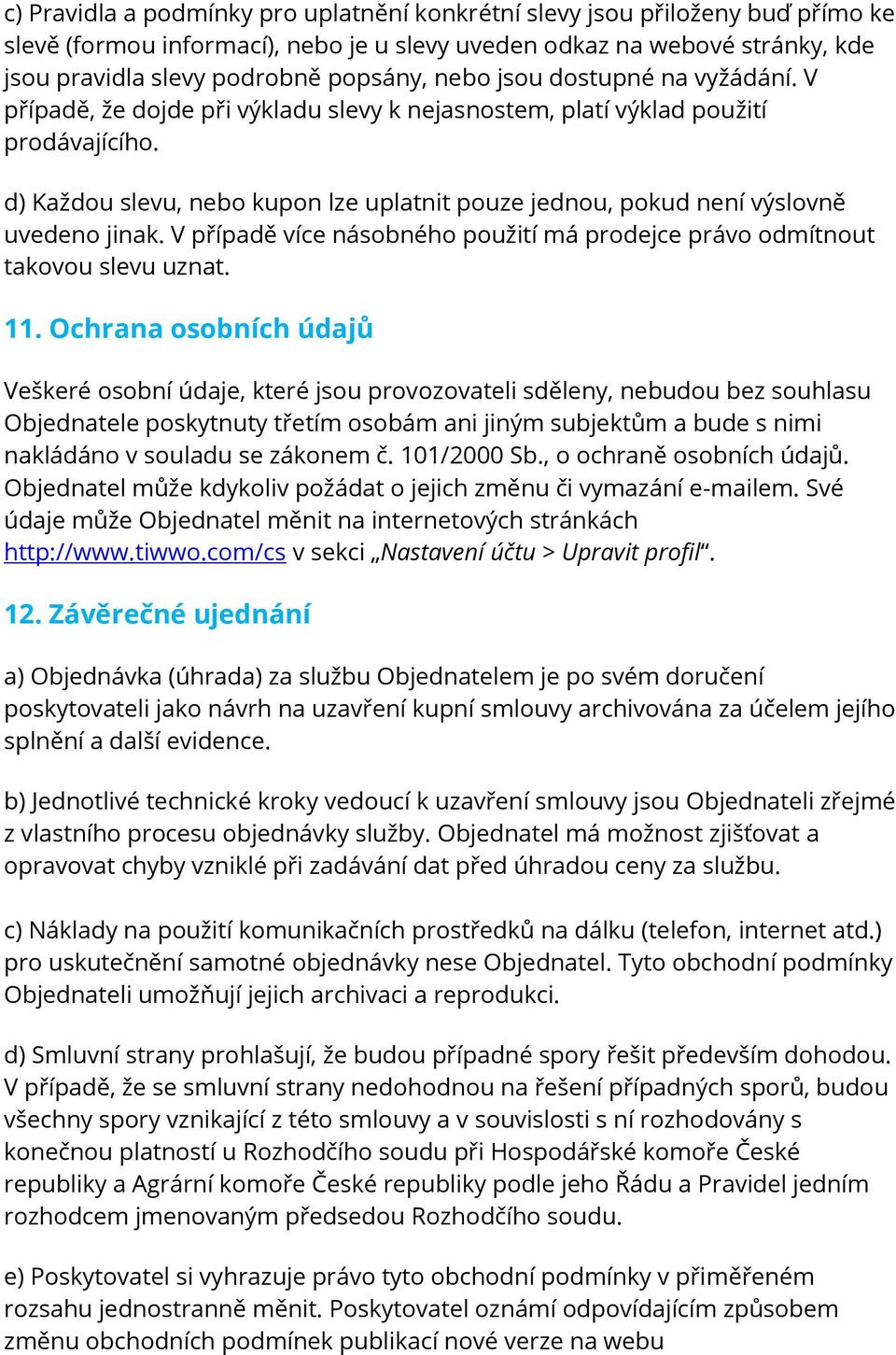 d) Každou slevu, nebo kupon lze uplatnit pouze jednou, pokud není výslovně uvedeno jinak. V případě více násobného použití má prodejce právo odmítnout takovou slevu uznat. 11.