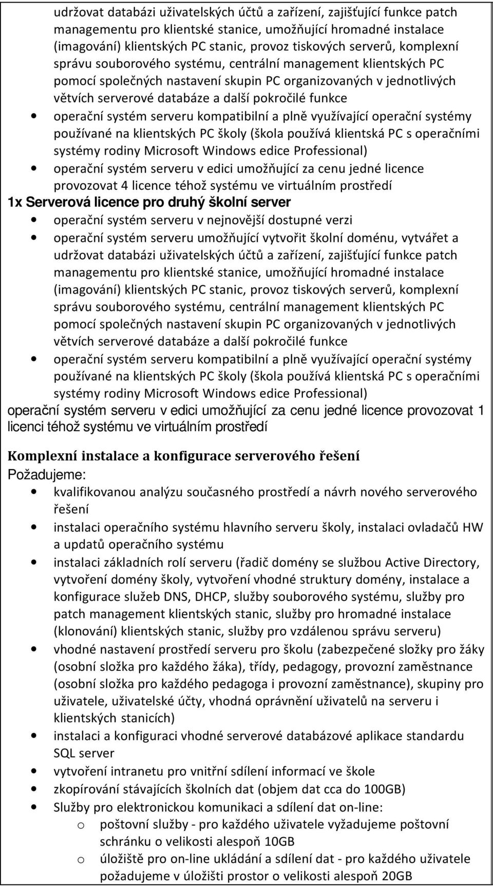 operační systém serveru kompatibilní a plně využívající operační systémy používané na klientských PC školy (škola používá klientská PC s operačními systémy rodiny Microsoft Windows edice