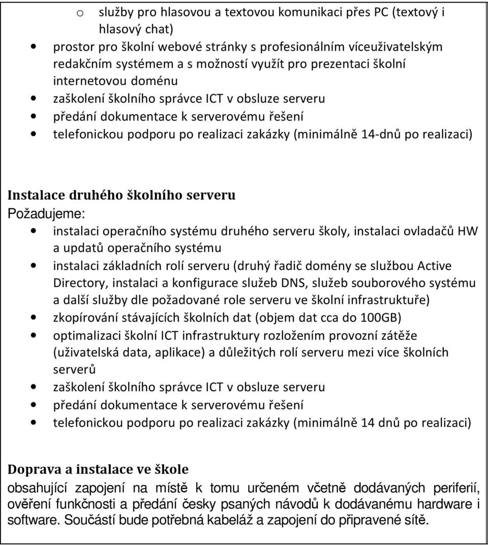 Instalace druhého školního serveru Požadujeme: instalaci operačního systému druhého serveru školy, instalaci ovladačů HW a updatů operačního systému instalaci základních rolí serveru (druhý řadič