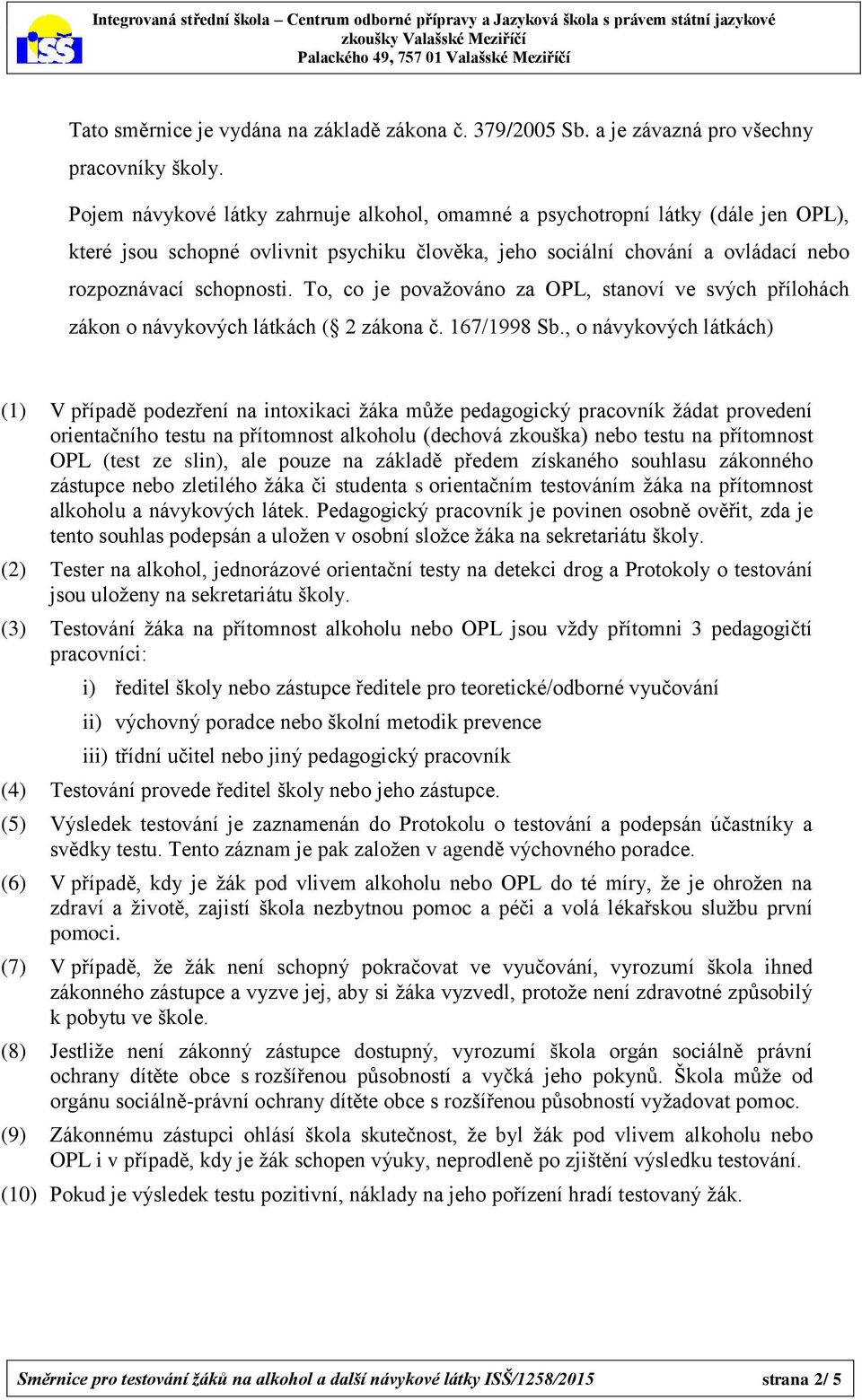 To, co je považováno za OPL, stanoví ve svých přílohách zákon o návykových látkách ( 2 zákona č. 167/1998 Sb.