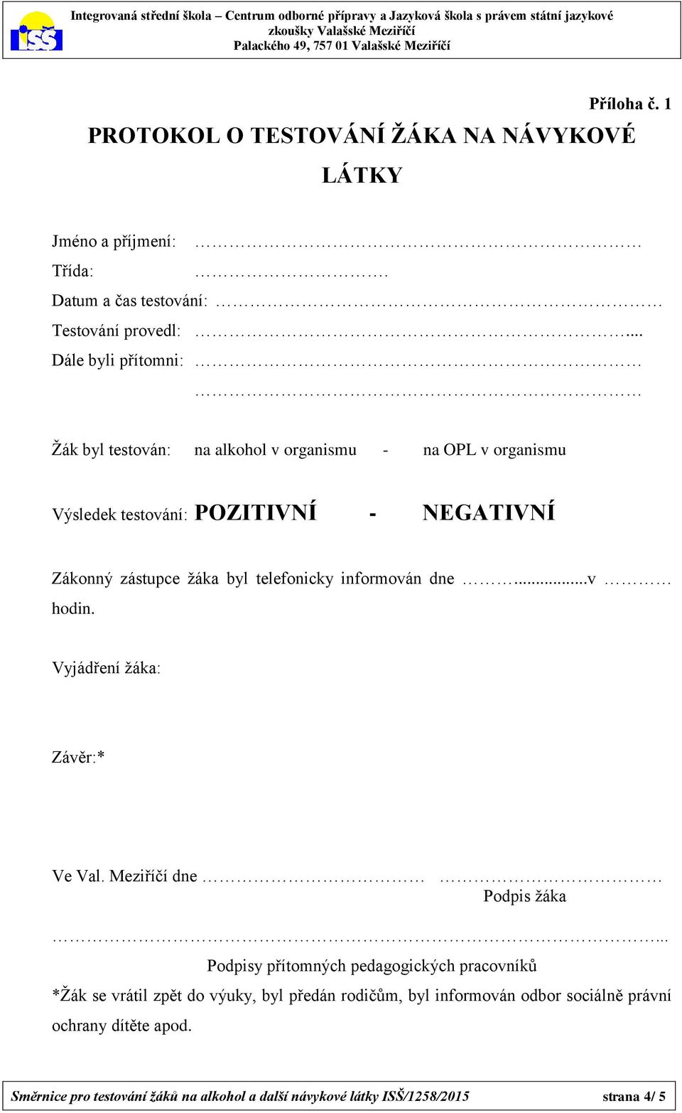 telefonicky informován dne...v hodin. Vyjádření žáka: Závěr:* Ve Val. Meziříčí dne Podpis žáka.