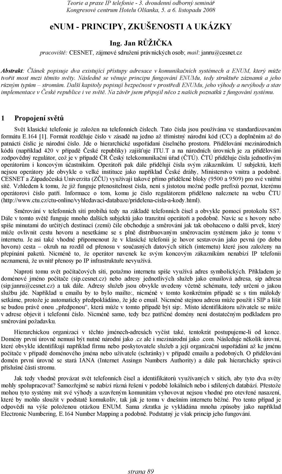 Následně se věnuje principu fungování ENUMu, tedy struktuře záznamů a jeho různým typům stromům.