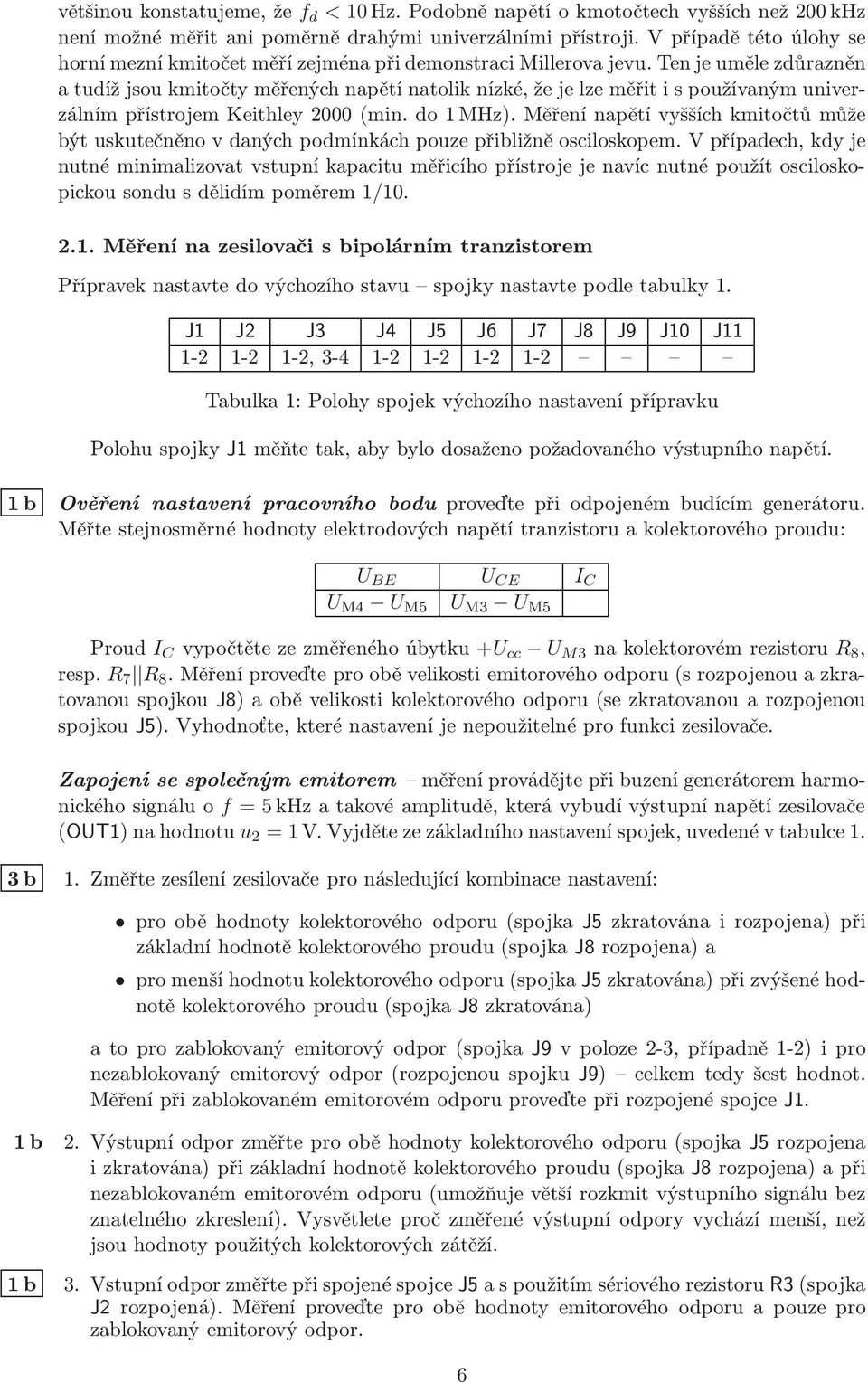 Ten je uměle zdůrazněn a tudíž jsou kmitočty měřených napětí natolik nízké, že je lze měřit i s používaným univerzálním přístrojem Keithley 2000 (min. do 1 MHz).