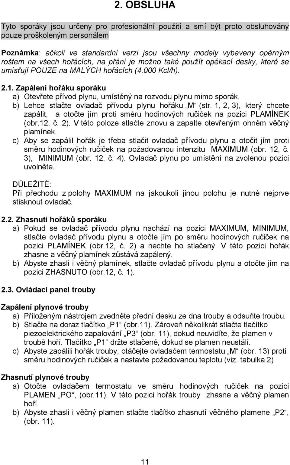 b) Lehce stlačte ovladač přívodu u hořáu M (str. 1, 2, 3), terý chcete zapálit, a otočte jím proti směru hodiových ručiče a pozici PLAMÍNEK (obr.12, č. 2).