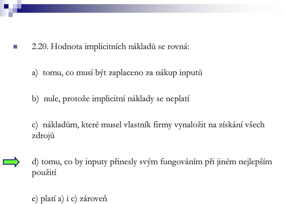 které musel vlastník firmy vynaložit na získání všech zdrojů d) tomu, co by