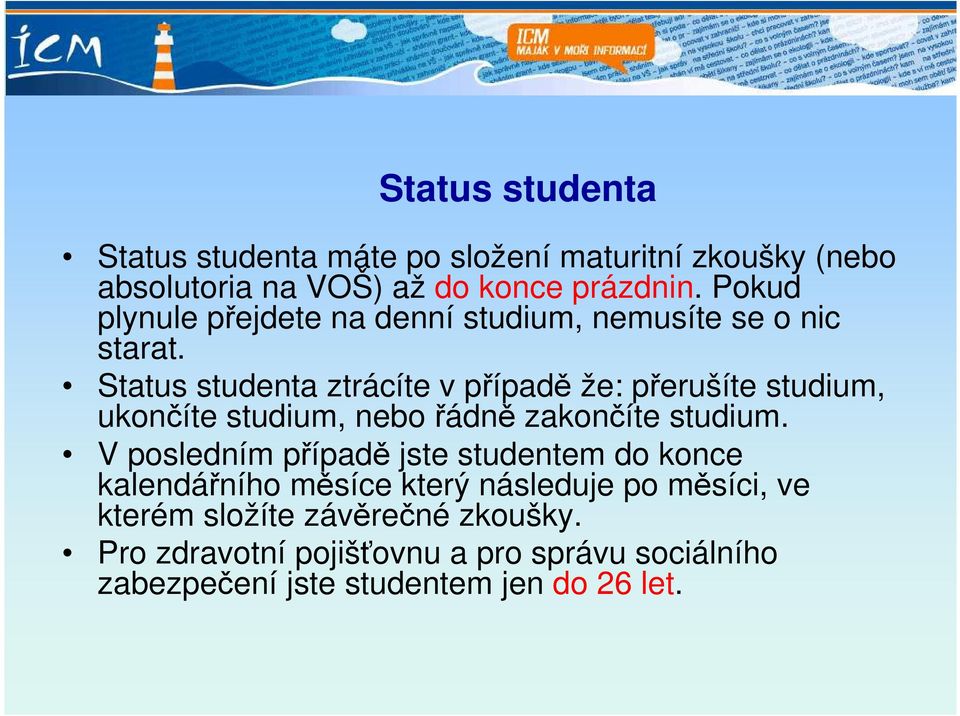 Status studenta ztrácíte v případě že: přerušíte studium, ukončíte studium, nebo řádně zakončíte studium.