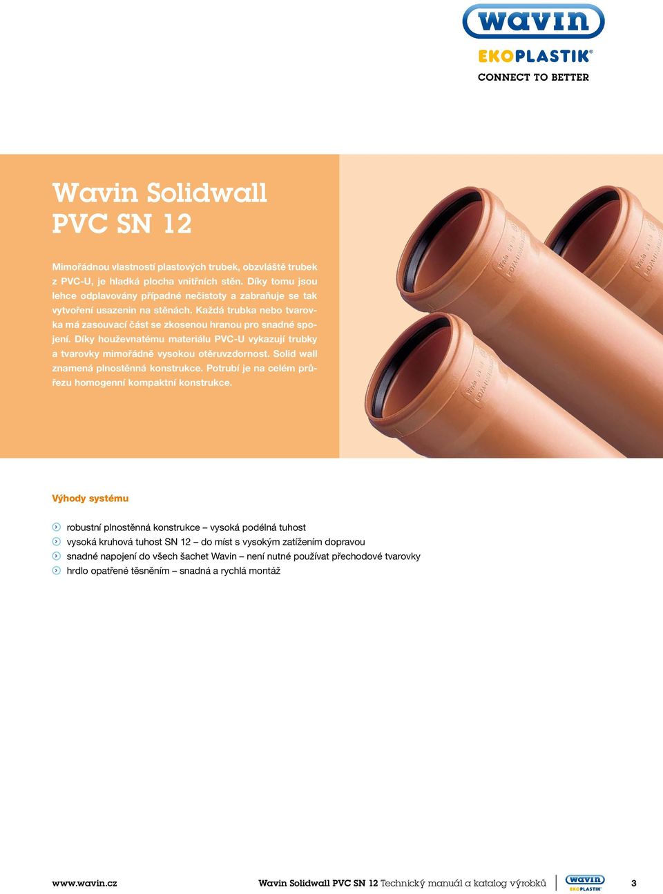 íky houževnatému materiálu PVC-U vykazují trubky a tvarovky mimořádně vysokou otěruvzdornost. Solid wall znamená plnostěnná konstrukce. Potrubí je na celém průřezu homogenní kompaktní konstrukce.