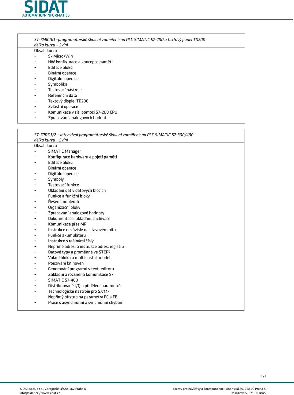 školení zaměřené na PLC SIMATIC S7-300/400 - SIMATIC Manager - Konfigurace hardwaru a pojetí paměti - Editace bloku - Binární operace - Digitální operace - Symboly - Testovací funkce - Ukládání dat v