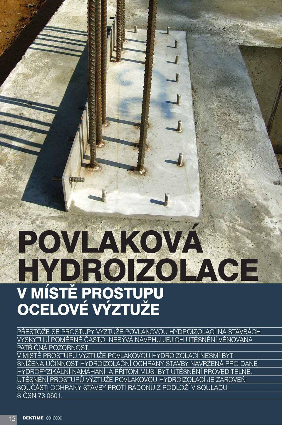 V MÍSTĚ PROSTUPU VÝZTUŽE POVLAKOVOU HYDROIZOLACÍ NESMÍ BÝT SNÍŽENA ÚČINNOST HYDROIZOLAČNÍ OCHRANY STAVBY NAVRŽENÁ PRO DANÉ