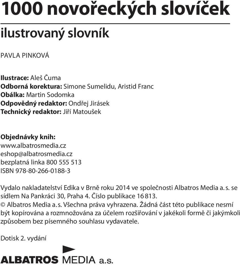 cz bezplatná linka 800 555 513 ISBN 978-80-266-0188-3 Vydalo nakladatelství Edika v Brně roku 2014 ve společnosti Albatros Media a. s. se sídlem Na Pankráci 30, Praha 4.