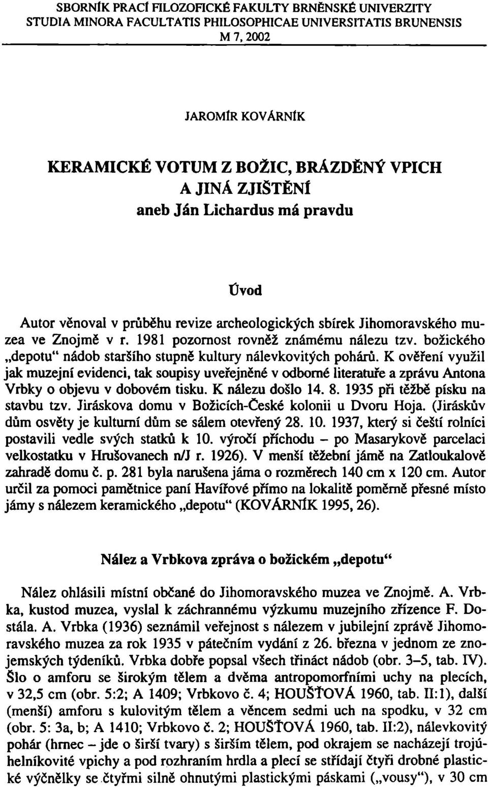 božického depotu" nádob staršího stupně kultury nálevkovitých pohárů. K ověření využil jak muzejní evidenci, tak soupisy uveřejněné v odborné literatuře a zprávu Antona Vrbky o objevu v dobovém tisku.