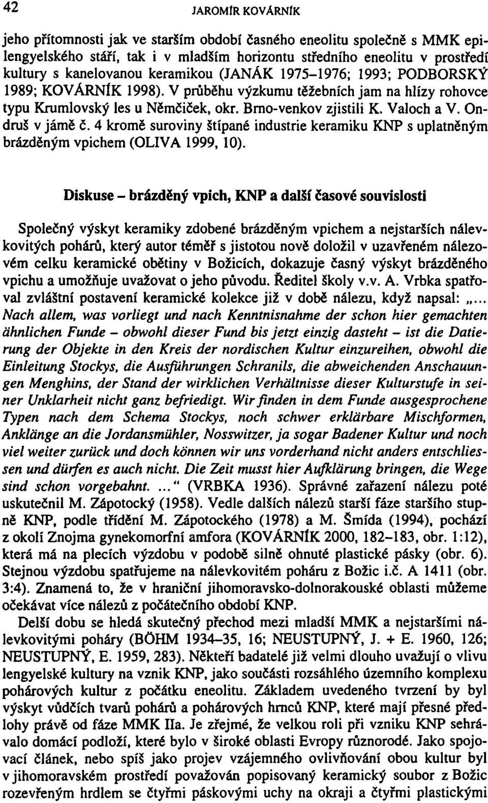 Ondruš v jámě č. 4 kromě suroviny štípané industrie keramiku KNP s uplatněným brázděným vpichem (OLIVA 1999, 10).
