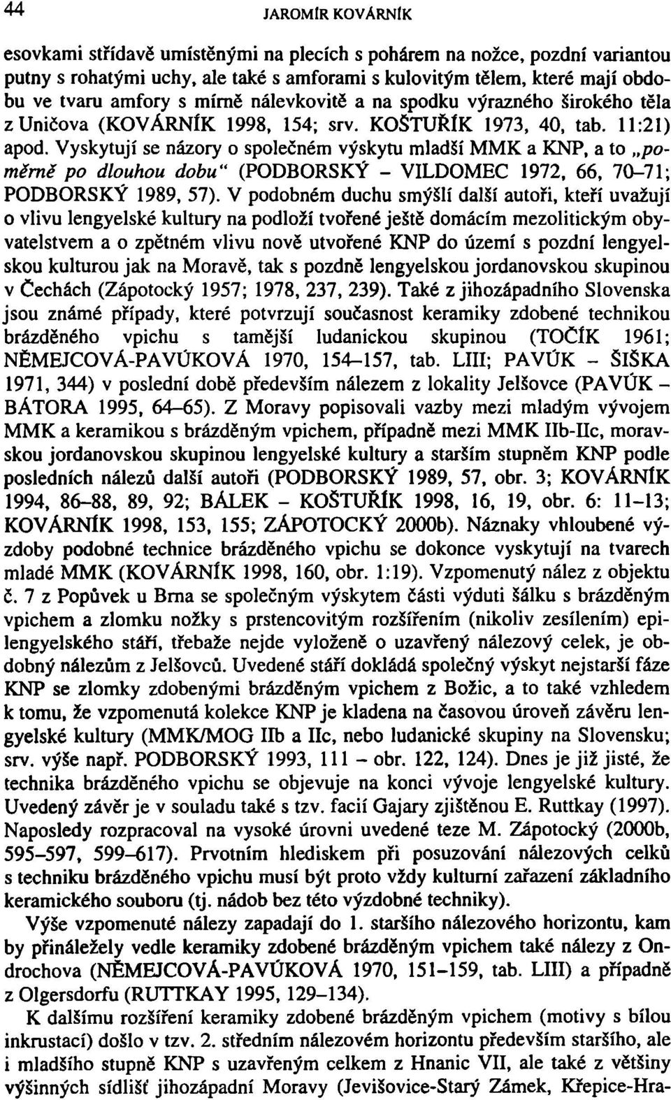 Vyskytují se názory o společném výskytu mladší MMK a KNP, a to poměrně po dlouhou dobu" (PODBORSKÝ - VILDOMEC 1972, 66, 70-71; PODBORSKÝ 1989, 57).