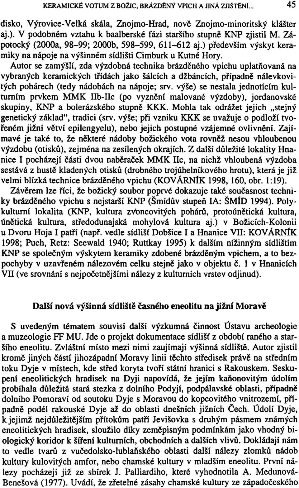 Autor se zamýšlí, zda výzdobná technika brázděného vpichu uplatňovaná na vybraných keramických třídách jako šálcích a džbáncích, případně nálevkovitých pohárech (tedy nádobách na nápoje; srv.
