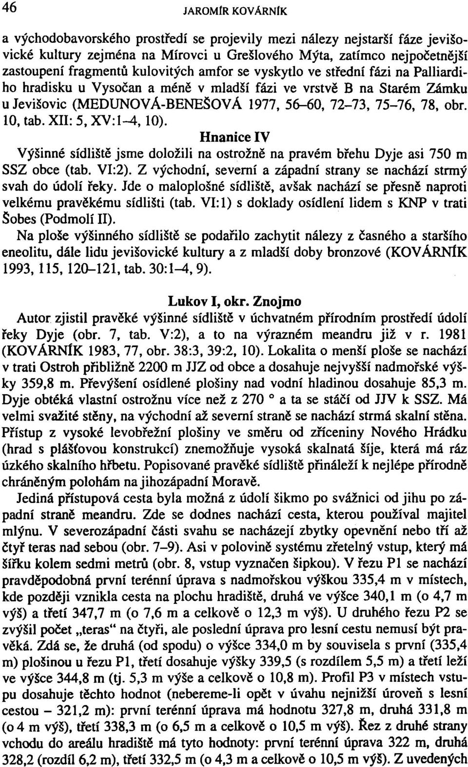 10, tab. XII: 5, XV: 1-4,10). Hnanice IV Výšinné sídliště jsme doložili na ostrožně na pravém břehu Dyje asi 750 m SSZ obce (tab. VI:2).