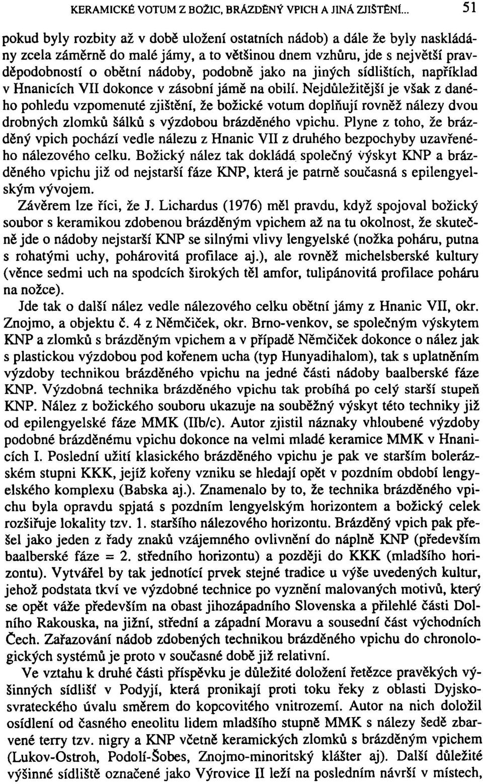 jako na jiných sídlištích, například v Hnanicích VII dokonce v zásobní jámě na obilí.