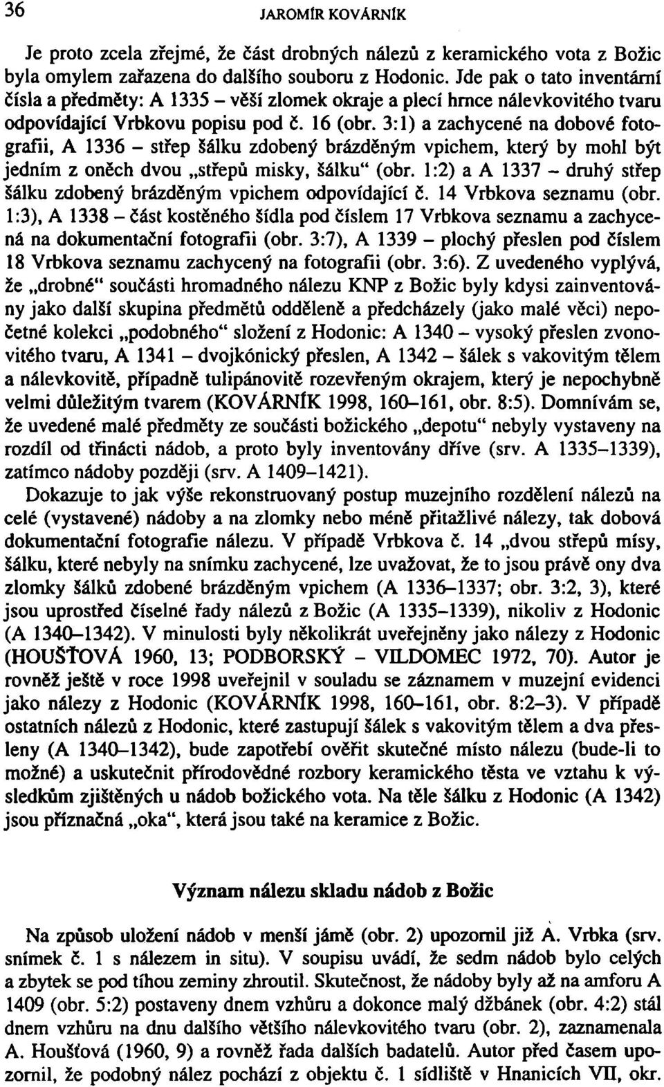 3:1) a zachycené na dobové fotografii, A 1336 - střep šálku zdobený brázděným vpichem, který by mohl být jedním z oněch dvou střepů misky, šálku" (obr.