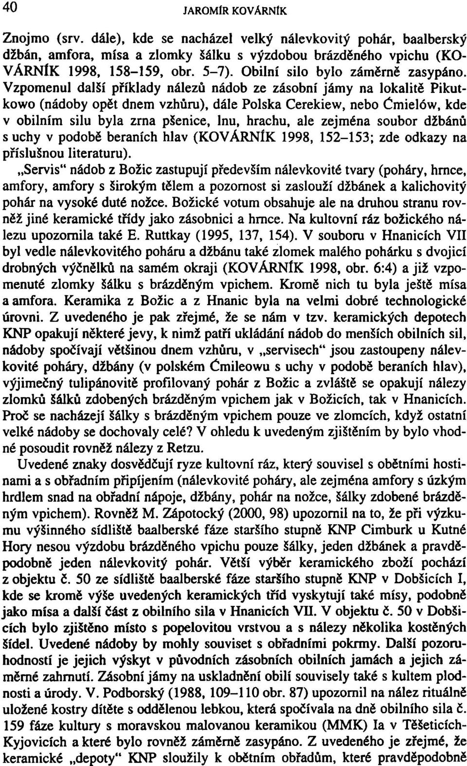 Vzpomenul další příklady nálezů nádob ze zásobní jámy na lokalitě Pikutkowo (nádoby opět dnem vzhůru), dále Polska Cerekiew, nebo Čmielów, kde v obilním silu byla zrna pšenice, lnu, hrachu, ale