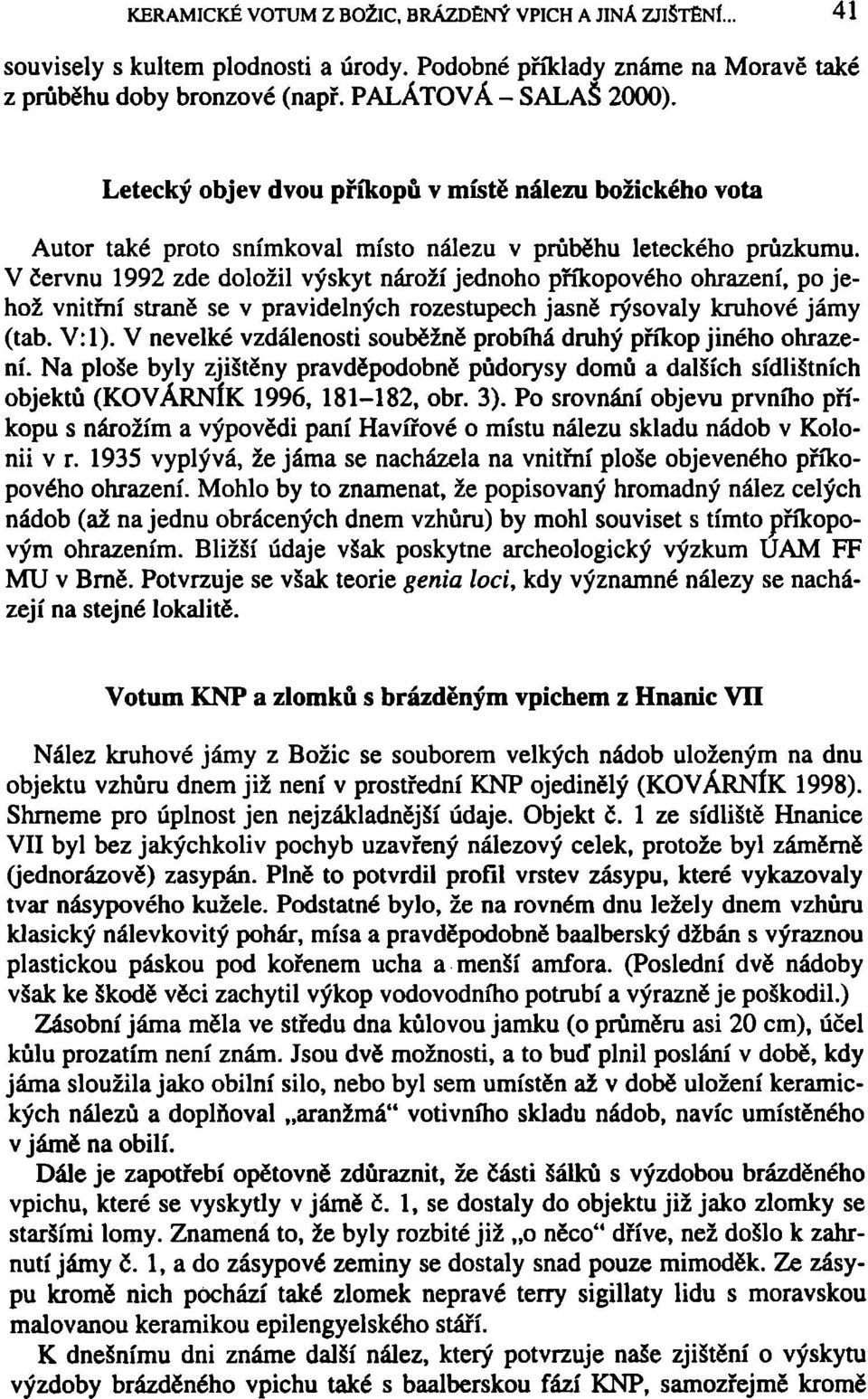 V červnu 1992 zde doložil výskyt nároží jednoho příkopového ohrazení, po jehož vnitřní straně se v pravidelných rozestupech jasně rýsovaly kruhové jámy (tab. V:l).