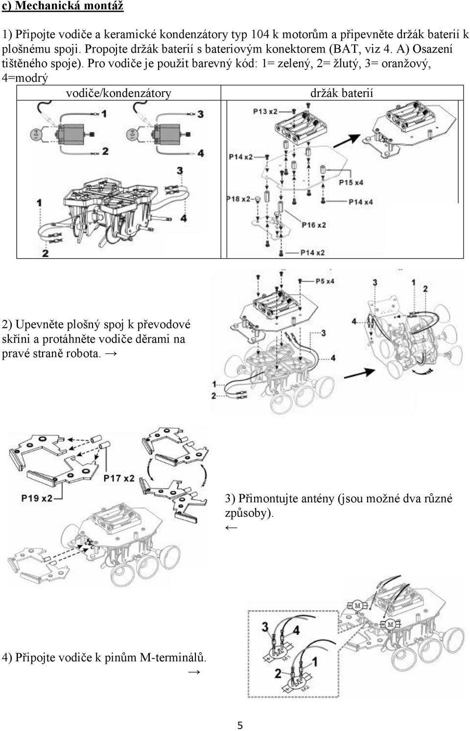 Pro vodiče je použit barevný kód: 1= zelený, 2= žlutý, 3= oranžový, 4=modrý vodiče/kondenzátory držák baterií 2) Upevněte plošný