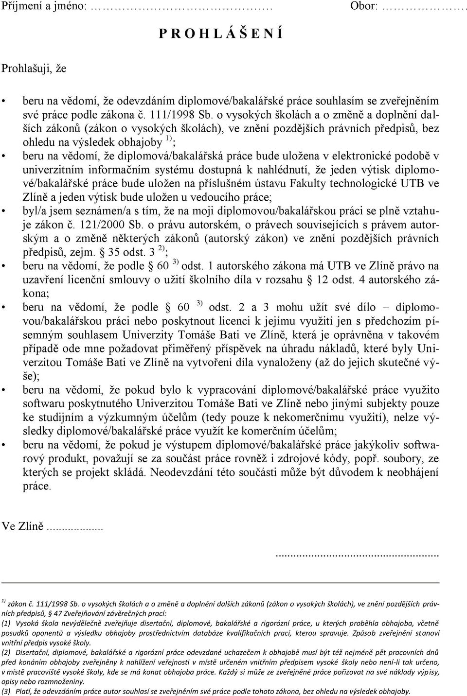 práce bude uloţena v elektronické podobě v univerzitním informačním systému dostupná k nahlédnutí, ţe jeden výtisk diplomové/bakalářské práce bude uloţen na příslušném ústavu Fakulty technologické