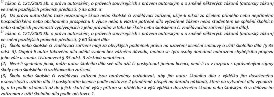 potřebě dílo vytvořené žákem nebo studentem ke splnění školních nebo studijních povinností vyplývajících z jeho právního vztahu ke škole nebo školskému či vzdělávacího zařízení (školní dílo).
