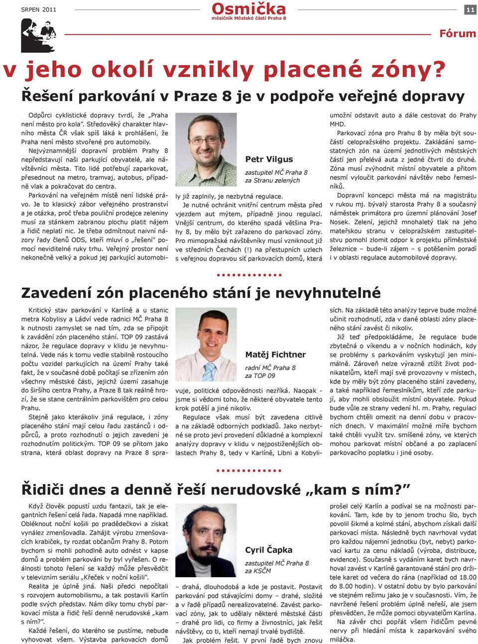 Středověký charakter hlavního města ČR však spíš láká k prohlášení, že Praha není město stvořené pro automobily.